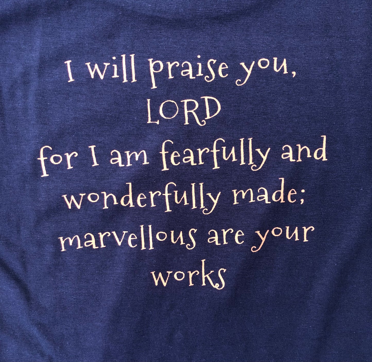 I will praise you, Lord for I am fearfully and wonderfully made; marvellous are your works