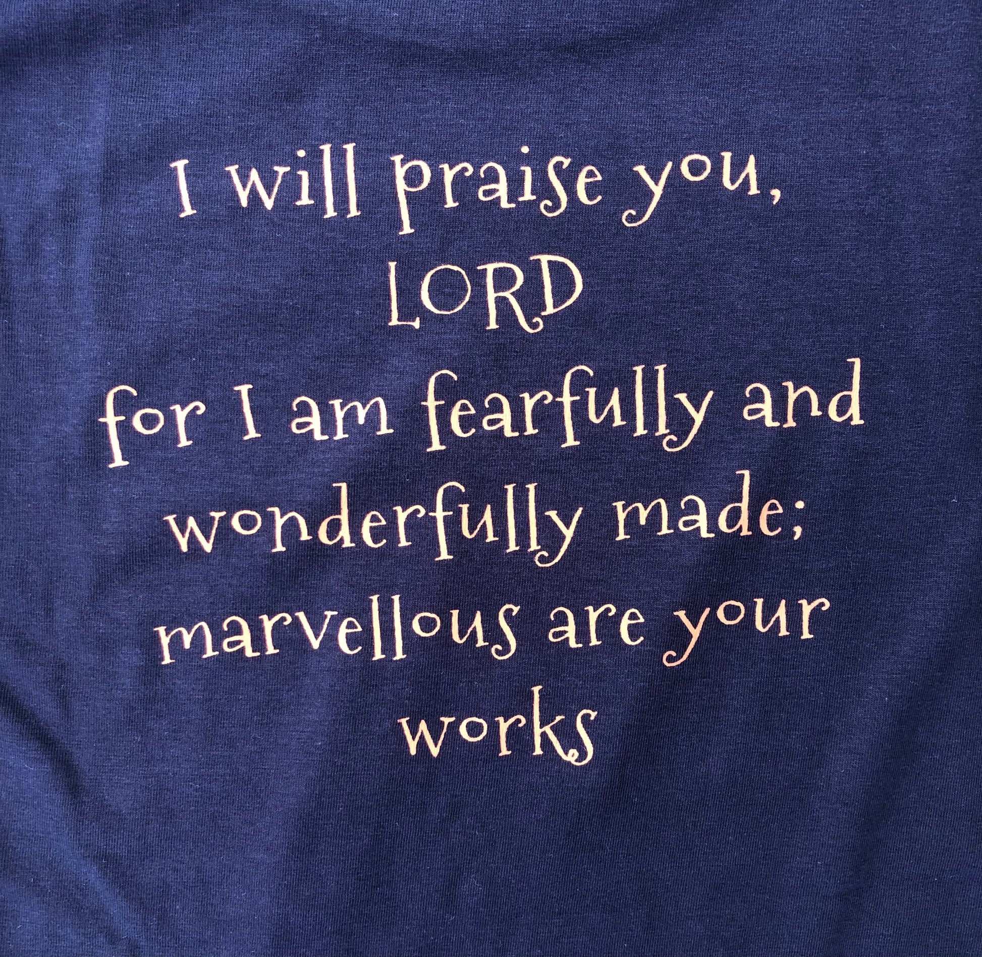 I will praise you, Lord for I am fearfully and wonderfully made; marvellous are your works